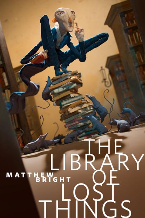 Cover of the book The Library of Lost Things by Matthew Bright, Tom Doherty Associates
