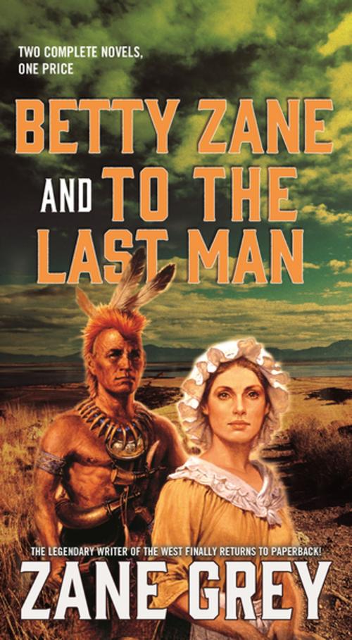 Cover of the book Betty Zane and To the Last Man by Zane Grey, Tom Doherty Associates