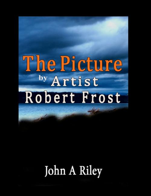 Cover of the book The Picture by Artist Robert Frost by John A Riley, Lulu.com