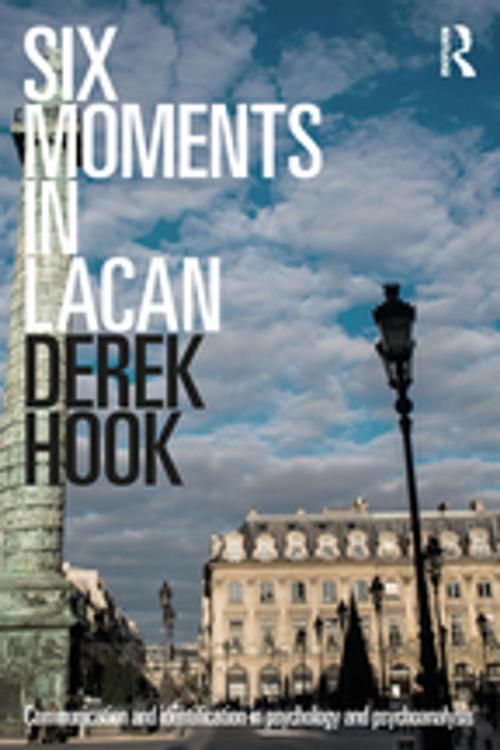 Cover of the book Six Moments in Lacan by Derek Hook, Taylor and Francis