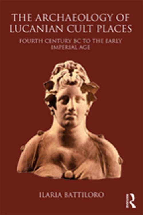 Cover of the book The Archaeology of Lucanian Cult Places by Ilaria Battiloro, Taylor and Francis