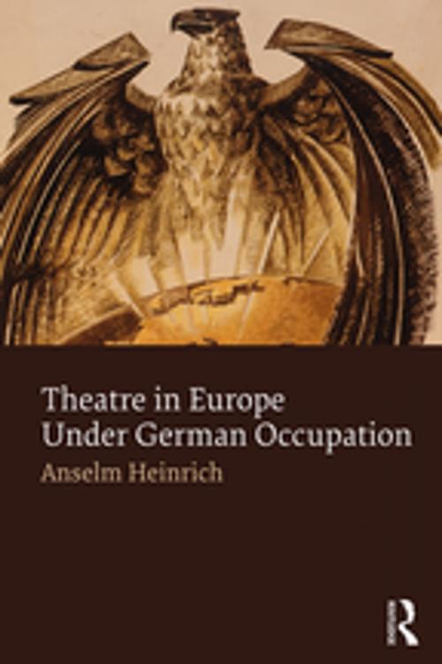 Cover of the book Theatre in Europe Under German Occupation by Anselm Heinrich, Taylor and Francis