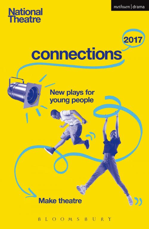 Cover of the book National Theatre Connections 2017 by Kellie Smith, Lizzie Nunnery, Harriet Braun, Matthew Bulgo, Ms Suhayla El-Bushra, Mr Robin French, Mr Patrick Marber, Mr Anders Lustgarten, Mr Alistair McDowall, Mr Tim Etchells, Bloomsbury Publishing