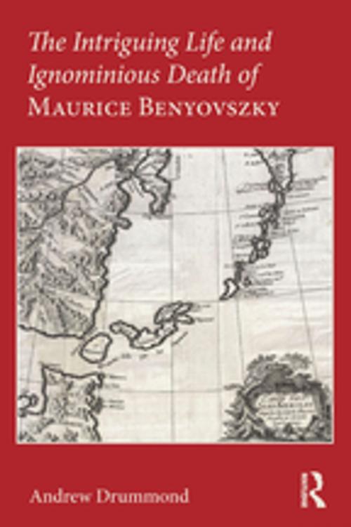 Cover of the book The Intriguing Life and Ignominious Death of Maurice Benyovszky by Andrew Drummond, Taylor and Francis