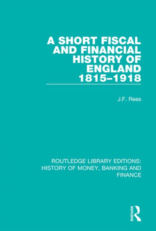 Cover of the book A Short Fiscal and Financial History of England, 1815-1918 by J.F. Rees, Taylor and Francis