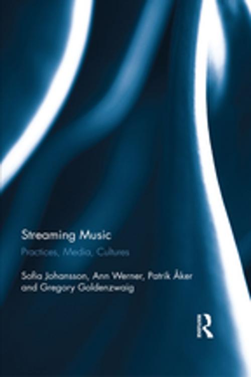 Cover of the book Streaming Music by Sofia Johansson, Ann Werner, Patrik Åker, Greg Goldenzwaig, Taylor and Francis