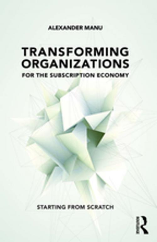 Cover of the book Transforming Organizations for the Subscription Economy by Alexander Manu, Taylor and Francis