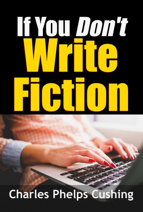 Cover of the book If You Don't Write Fiction by Charles Phelps Cushing, PublishDrive