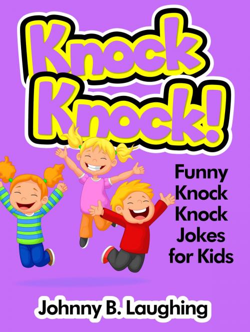Cover of the book Knock Knock! Funny Knock Knock Jokes for Kids by Johnny B. Laughing, Hey Sup Bye Publishing