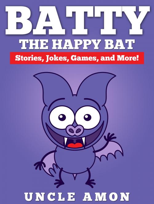 Cover of the book Batty the Happy Bat: Stories, Jokes, Games, and More! by Uncle Amon, Hey Sup Bye Publishing