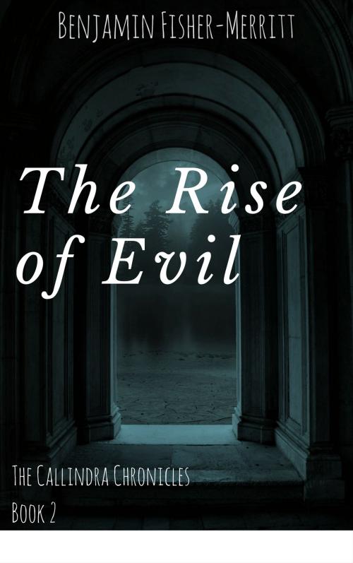 Cover of the book The Callindra Chronicles Book Two: The Rise of Evil by Benjamin Fisher-Merritt, Benjamin Fisher-Merritt