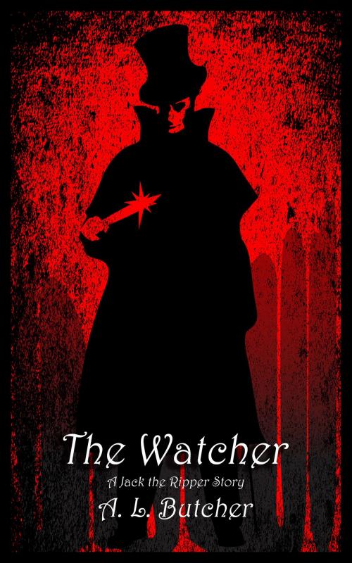 Cover of the book The Watcher: A Jack the Ripper Story by A. L. Butcher, A. L. Butcher