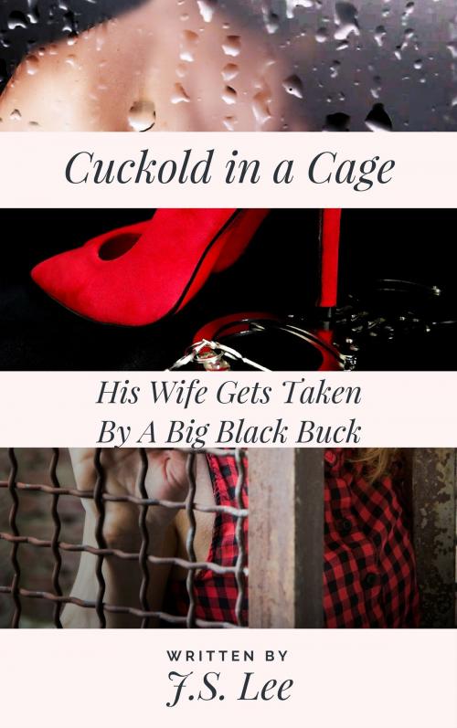 Cover of the book Cuckold in a Cage: His Wife Gets Taken By A Big Black Buck by J.S. Lee, Charlie Bent