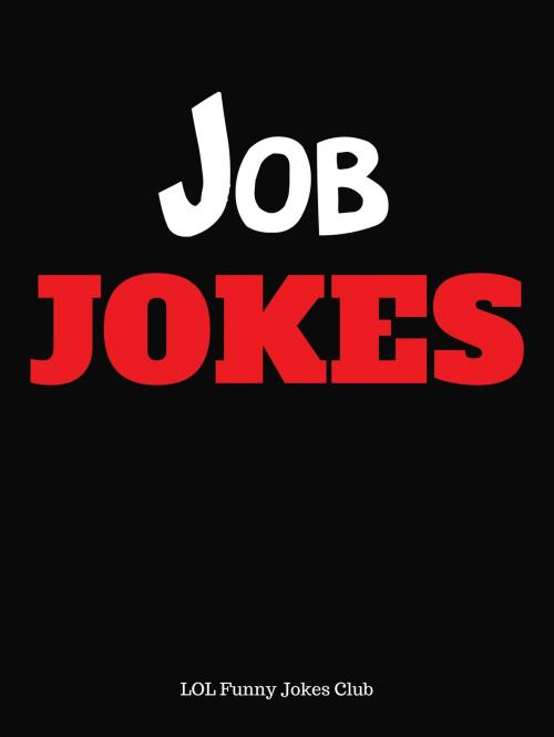 Cover of the book Job Jokes by LOL Funny Jokes Club, Hey Sup Bye Publishing