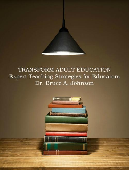 Cover of the book Transform Adult Education: Expert Teaching Strategies for Educators by Dr Bruce A. Johnson, Dr Bruce A. Johnson