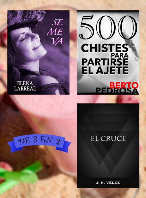 Cover of the book Se me va + 500 Chistes para Partirse el Ajete + El Cruce. De 3 en 3 by Elena Larreal, Berto Pedrosa, J. K. Vélez, PROMeBOOK