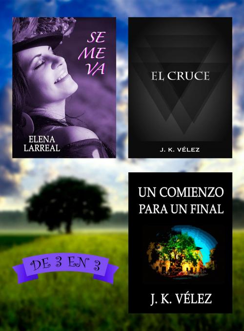 Cover of the book Se me va + El Cruce + Un Comienzo para un Final. De 3 en 3 by Elena Larreal, J. K. Vélez, PROMeBOOK