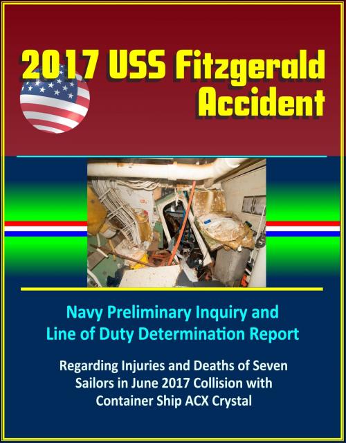 Cover of the book 2017 USS Fitzgerald Accident: Navy Preliminary Inquiry and Line of Duty Determination Report Regarding Injuries and Deaths of Seven Sailors in June 2017 Collision with Container Ship ACX Crystal by Progressive Management, Progressive Management