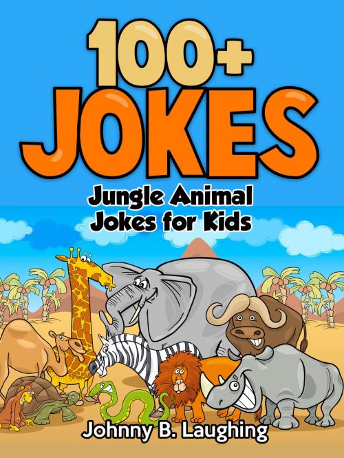 Cover of the book Jungle Animal Jokes for Kids: 100+ Jokes by Johnny B. Laughing, Hey Sup Bye Publishing
