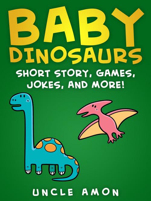 Cover of the book Baby Dinosaurs: Short Story, Games, Jokes, and More! by Uncle Amon, Hey Sup Bye Publishing