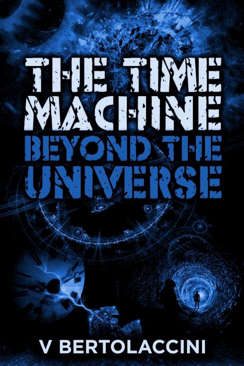 Cover of the book The Time Machine: Beyond the Universe (2017 Edition) by V Bertolaccini, CosmicBlueCB