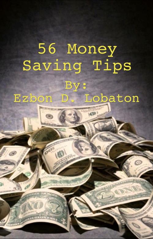 Cover of the book 56 Money Saving Tips by Ezbon Lobaton, Ezbon Lobaton