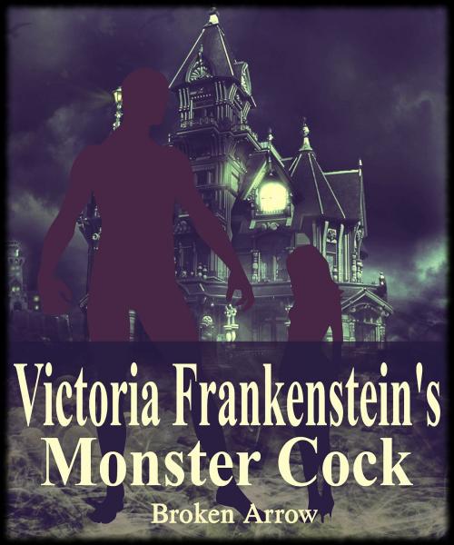 Cover of the book Victoria Frankenstein's Monster Cock by Broken Arrow, Broken Arrow