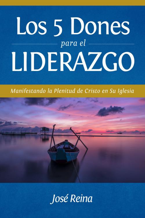 Cover of the book Los 5 Dones Para el Liderazgo-Manifestando la Plenitud de Cristo en Su Iglesia by José Reina, Editorialimagen.com
