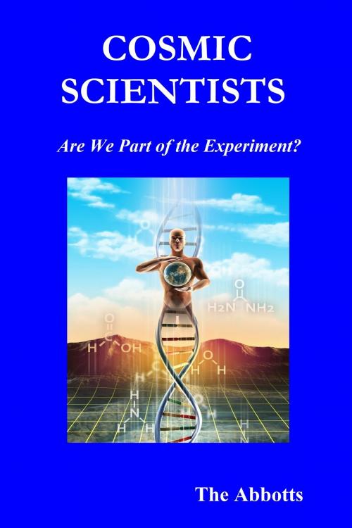 Cover of the book Cosmic Scientists: Are We Part of the Experiment? by The Abbotts, The Abbotts