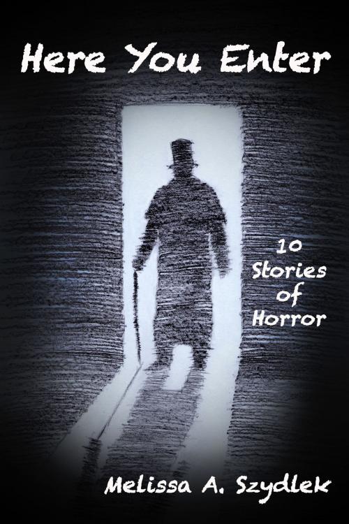 Cover of the book Here You Enter: 10 Stories of Horror by Melissa Szydlek, Melissa Szydlek