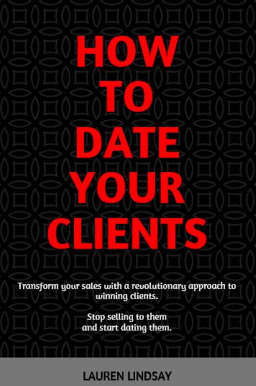 Cover of the book How To Date Your Clients by Lauren Lindsay, Lauren Lindsay