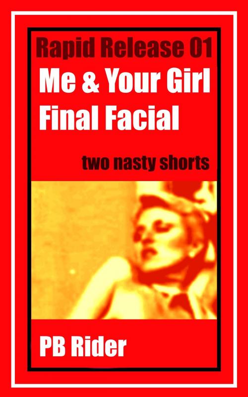 Cover of the book Rapid Release 01: Me & Your Girl; Final Facial by PB Rider, PB Rider