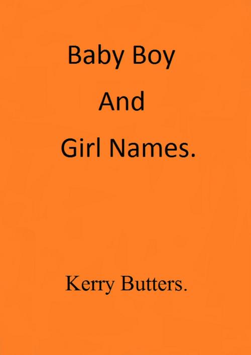 Cover of the book Baby Boy And Girl Names. by Kerry Butters, Kerry Butters