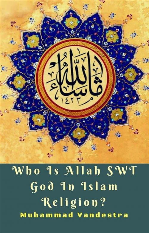 Cover of the book Who Is Allah SWT God In Islam Religion? by Muhammad Vandestra, Dragon Promedia