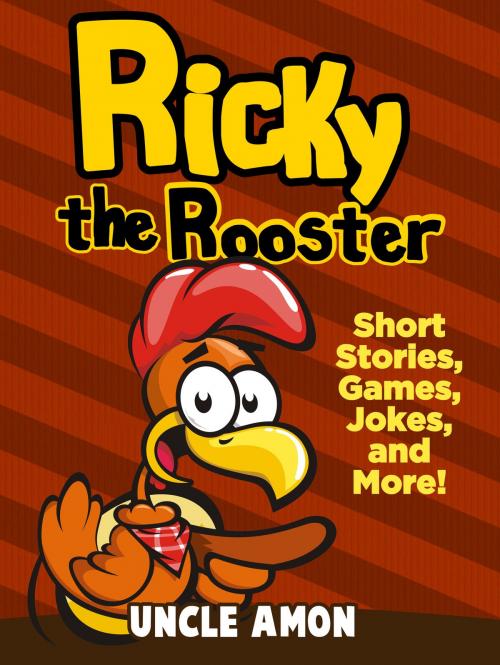 Cover of the book Ricky the Rooster: Short Stories, Games, Jokes, and More! by Uncle Amon, Hey Sup Bye Publishing