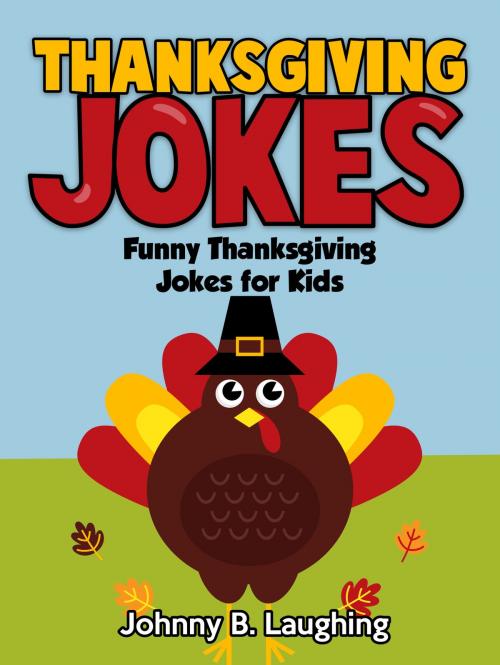 Cover of the book Thanksgiving Jokes: Funny Thanksgiving Jokes for Kids by Johnny B. Laughing, Hey Sup Bye Publishing