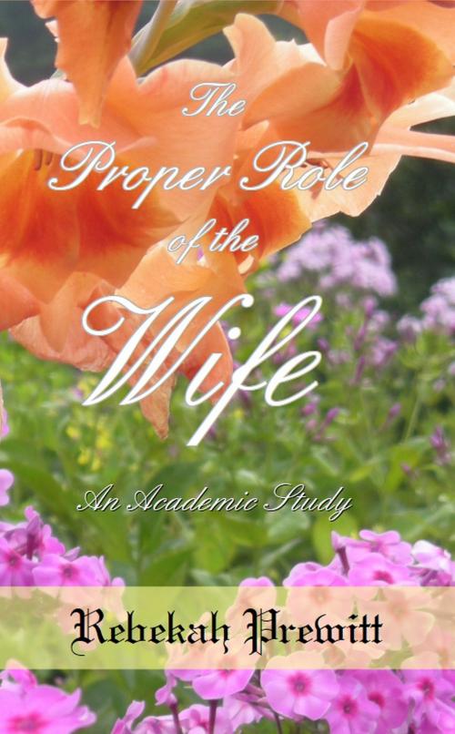 Cover of the book The Proper Role of the Wife: An Academic Study by Rebekah Prewitt, Rebekah Prewitt