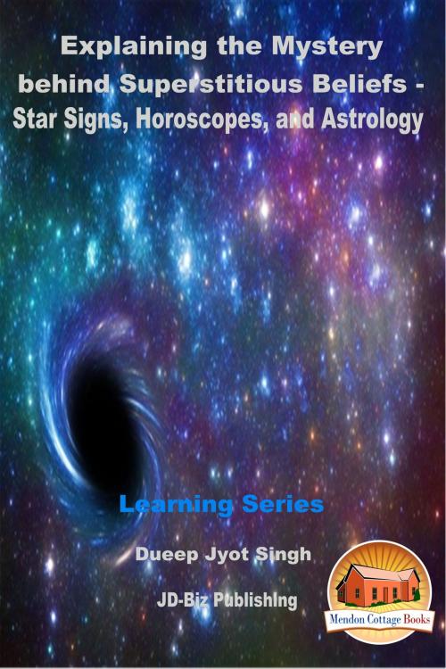 Cover of the book Explaining the Mystery behind Superstitious Beliefs: Star Signs, Horoscopes, and Astrology by Dueep Jyot Singh, Mendon Cottage Books