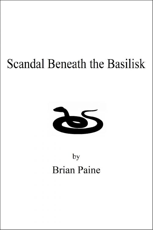 Cover of the book Scandal Beneath The Basilisk by Brian Paine, Brian Paine