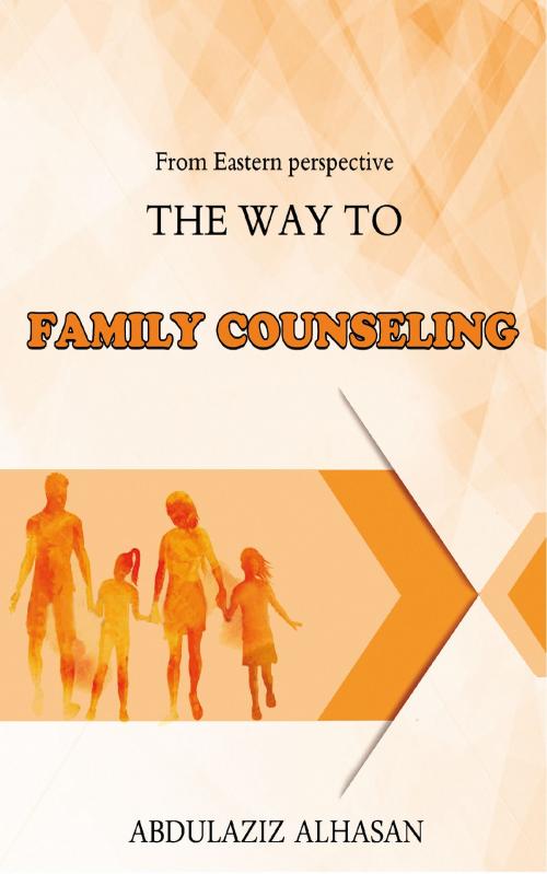 Cover of the book The Way to Family Counseling by Abdulaziz Alhasan, Abdulaziz Alhasan