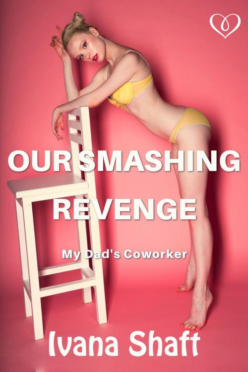 Cover of the book Our Smashing Revenge: My Dad's Coworker by Ivana Shaft, Eromantica Publications