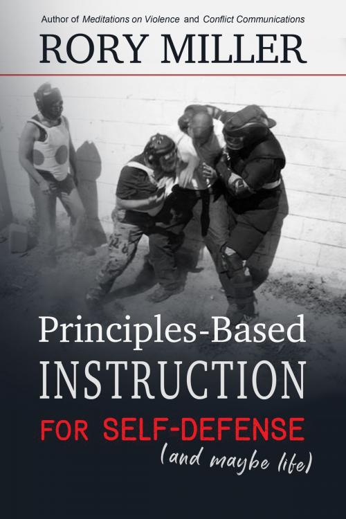 Cover of the book Principles-Based Instruction for Self-Defense (and Maybe Life) by Rory Miller, Rory Miller