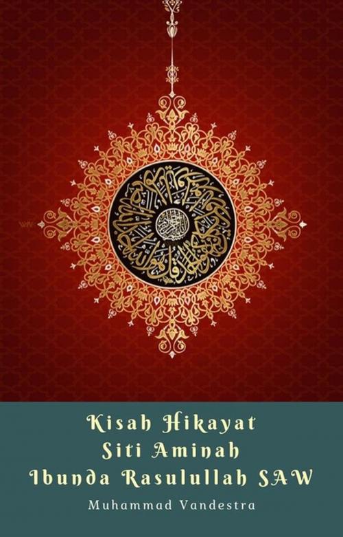 Cover of the book Kisah Hikayat Siti Aminah Ibunda Rasulullah SAW by Muhammad Vandestra, Dragon Promedia
