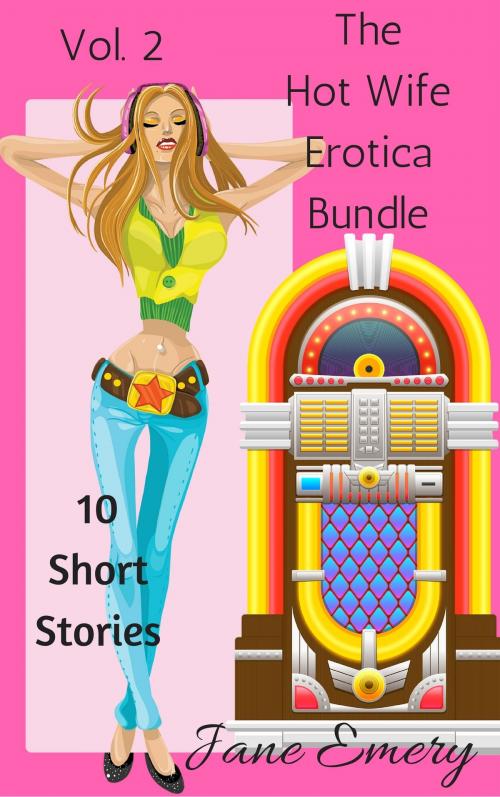 Cover of the book The Hot Wife Erotica Bundle, Vol. 2: 10 Short Stories by Jane Emery, Jane Emery