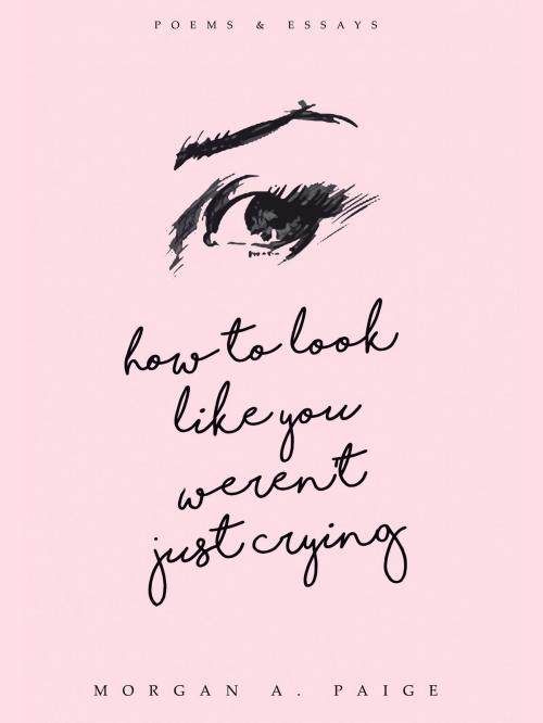 Cover of the book How To Look Like You Weren’t Just Crying by Morgan A. Paige, Morgan A. Paige