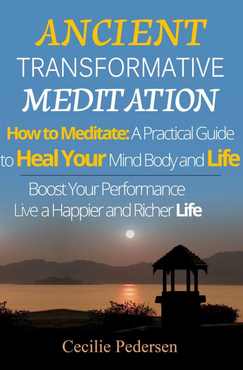 Cover of the book Ancient Transcendental Meditation How to Meditate: A Practical Guide to Heal Your Mind Body and Life by Cecilie Pedersen, Cecilie Pedersen
