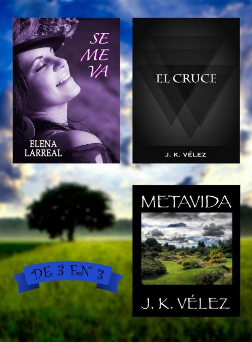 Cover of the book Se me va + El Cruce + Metavida. De 3 en 3 by Elena Larreal, J. K. Vélez, PROMeBOOK