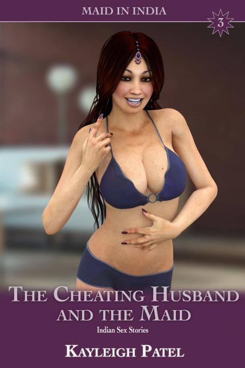 Cover of the book The Cheating Husband and the Maid: Indian Sex Stories by Kayleigh Patel, Kayleigh Patel