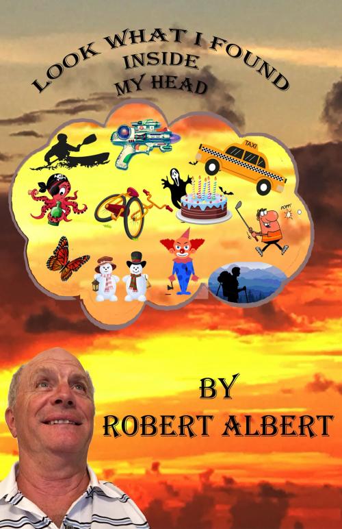 Cover of the book Look What I Found Inside My Head by Robert Albert, Robert Albert