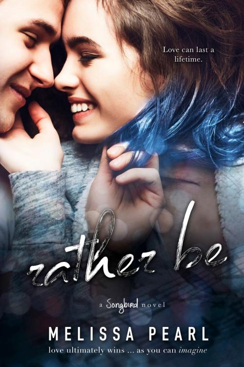 Cover of the book Rather Be (A Songbird Novel) by Melissa Pearl, Melissa Pearl